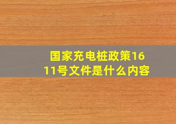 国家充电桩政策1611号文件是什么内容