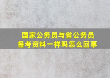 国家公务员与省公务员备考资料一样吗怎么回事