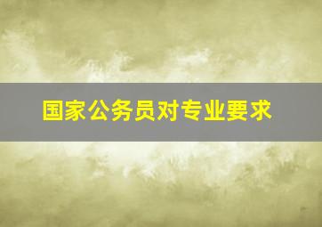 国家公务员对专业要求