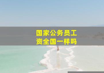 国家公务员工资全国一样吗