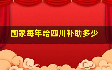 国家每年给四川补助多少