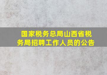 国家税务总局山西省税务局招聘工作人员的公告