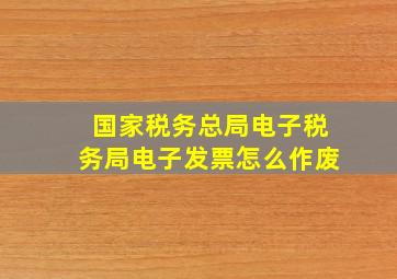 国家税务总局电子税务局电子发票怎么作废