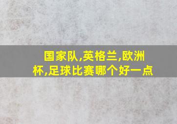 国家队,英格兰,欧洲杯,足球比赛哪个好一点