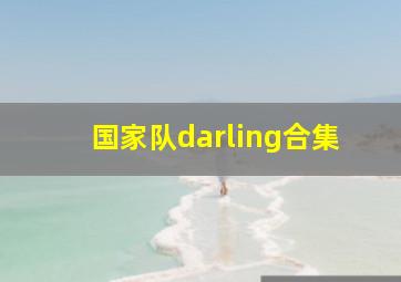 国家队darling合集