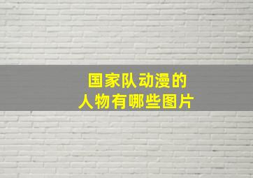 国家队动漫的人物有哪些图片