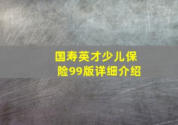 国寿英才少儿保险99版详细介绍