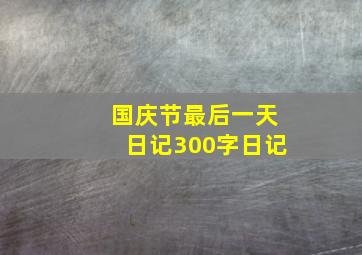 国庆节最后一天日记300字日记