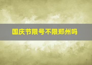 国庆节限号不限郑州吗