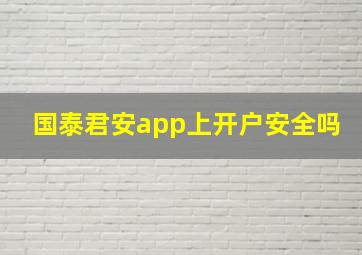 国泰君安app上开户安全吗