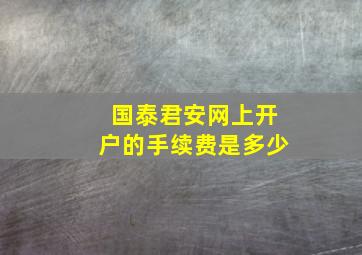 国泰君安网上开户的手续费是多少