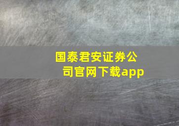 国泰君安证券公司官网下载app