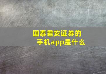 国泰君安证券的手机app是什么