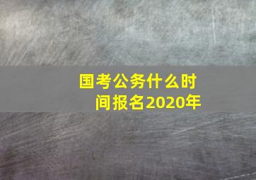 国考公务什么时间报名2020年