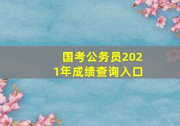 国考公务员2021年成绩查询入口