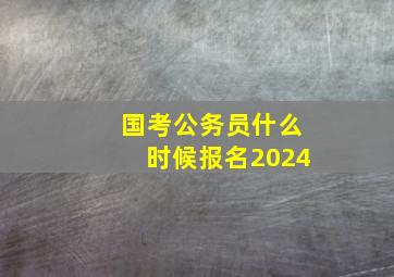 国考公务员什么时候报名2024