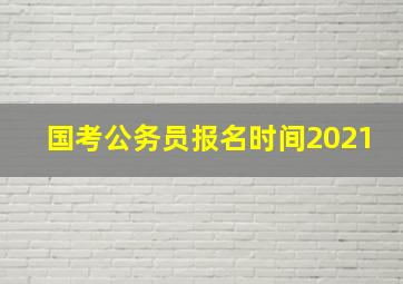 国考公务员报名时间2021