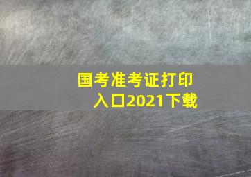 国考准考证打印入口2021下载