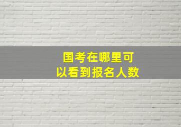 国考在哪里可以看到报名人数