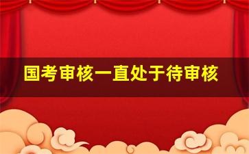 国考审核一直处于待审核