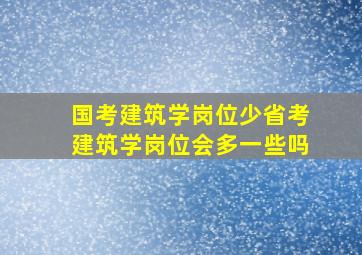 国考建筑学岗位少省考建筑学岗位会多一些吗