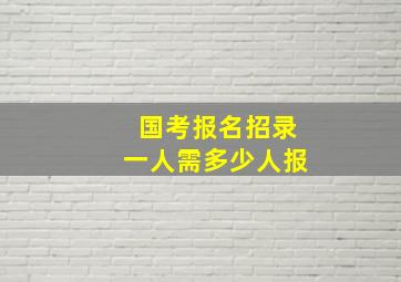 国考报名招录一人需多少人报