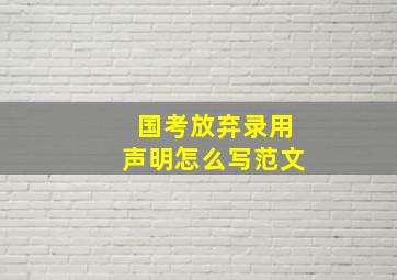 国考放弃录用声明怎么写范文