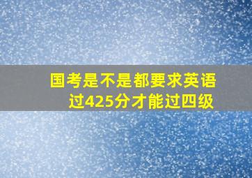 国考是不是都要求英语过425分才能过四级