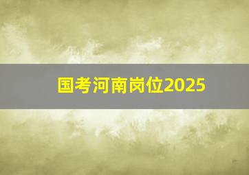 国考河南岗位2025