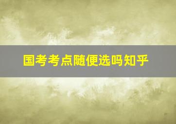 国考考点随便选吗知乎