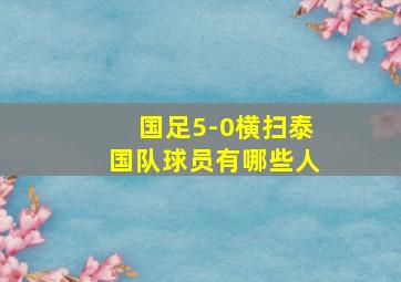 国足5-0横扫泰国队球员有哪些人