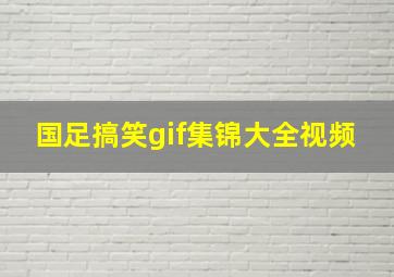 国足搞笑gif集锦大全视频