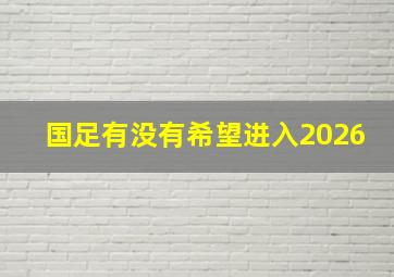 国足有没有希望进入2026