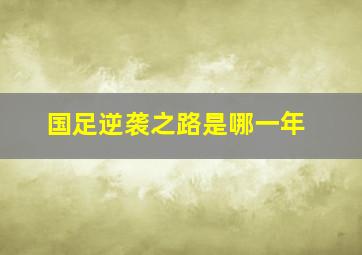 国足逆袭之路是哪一年