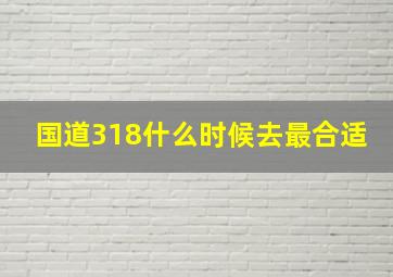 国道318什么时候去最合适