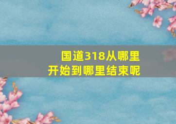 国道318从哪里开始到哪里结束呢