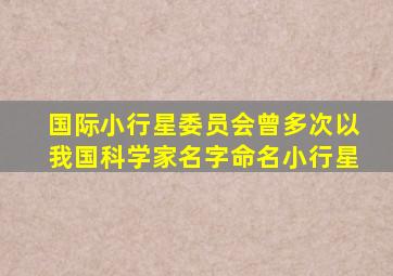 国际小行星委员会曾多次以我国科学家名字命名小行星