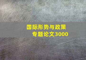 国际形势与政策专题论文3000