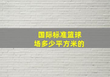 国际标准篮球场多少平方米的