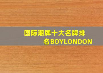 国际潮牌十大名牌排名BOYLONDON