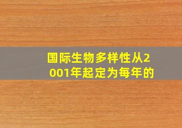 国际生物多样性从2001年起定为每年的