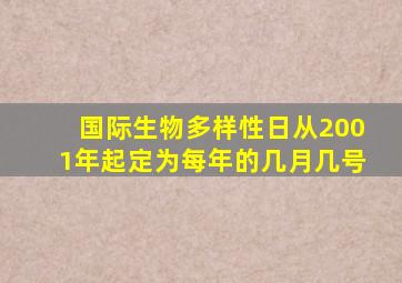 国际生物多样性日从2001年起定为每年的几月几号