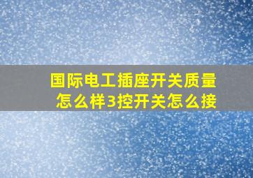 国际电工插座开关质量怎么样3控开关怎么接