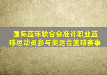 国际篮球联合会准许职业篮球运动员参与奥运会篮球赛事