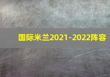 国际米兰2021-2022阵容