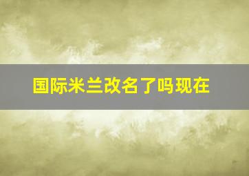 国际米兰改名了吗现在