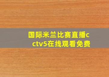 国际米兰比赛直播cctv5在线观看免费