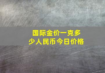 国际金价一克多少人民币今日价格