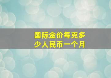 国际金价每克多少人民币一个月