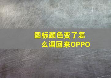 图标颜色变了怎么调回来OPPO